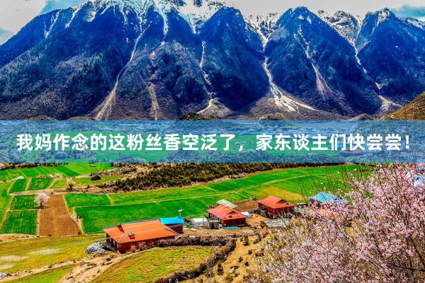 我妈作念的这粉丝香空泛了，家东谈主们快尝尝！