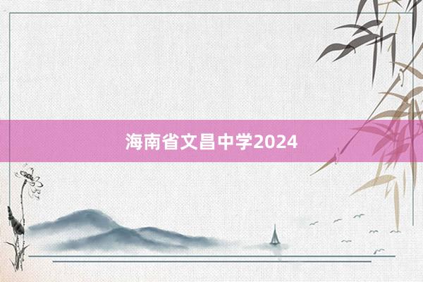 海南省文昌中学2024