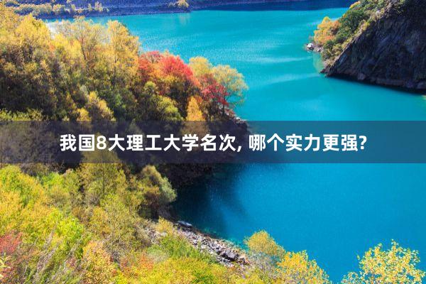 我国8大理工大学名次, 哪个实力更强?