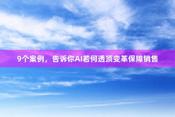 9个案例，告诉你AI若何透顶变革保障销售