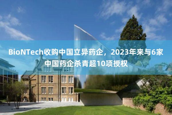 BioNTech收购中国立异药企，2023年来与6家中国药企杀青超10项授权