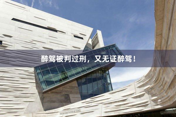 醉驾被判过刑，又无证醉驾！