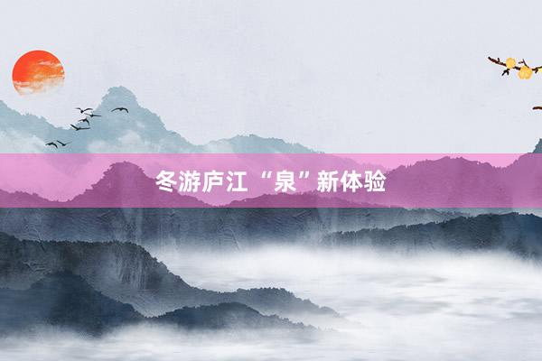 冬游庐江 “泉”新体验