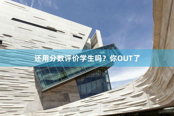还用分数评价学生吗？你OUT了